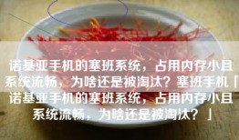 诺基亚手机的塞班系统，占用内存小且系统流畅，为啥还是被淘汰？塞班手机「诺基亚手机的塞班系统，占用内存小且系统流畅，为啥还是被淘汰？」