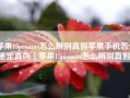 苹果15promax怎么辨别真假苹果手机怎么鉴定真伪「苹果15promax怎么辨别真假」