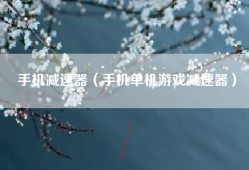 手机减速器（手机单机游戏减速器）
