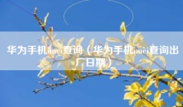 华为手机imei查询（华为手机imei查询出厂日期）