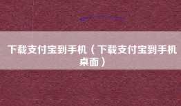 下载支付宝到手机（下载支付宝到手机桌面）