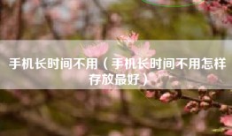 手机长时间不用（手机长时间不用怎样存放最好）