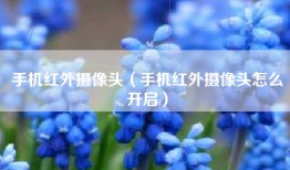 手机红外摄像头（手机红外摄像头怎么开启）