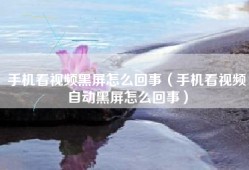 手机看视频黑屏怎么回事（手机看视频自动黑屏怎么回事）