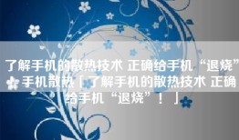 了解手机的散热技术 正确给手机“退烧”！手机散热「了解手机的散热技术 正确给手机“退烧”！」