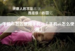 手机nfc怎么使用手机nfc「手机nfc怎么使用」