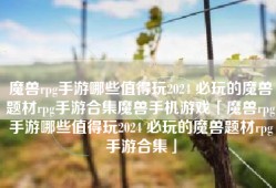 魔兽rpg手游哪些值得玩2024 必玩的魔兽题材rpg手游合集魔兽手机游戏「魔兽rpg手游哪些值得玩2024 必玩的魔兽题材rpg手游合集」