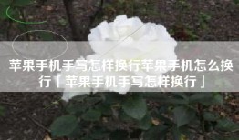 苹果手机手写怎样换行苹果手机怎么换行「苹果手机手写怎样换行」