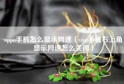 oppo手机怎么显示网速（vivo手机右上角显示网速怎么关闭）