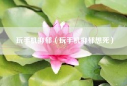玩手机抑郁（玩手机抑郁想死）