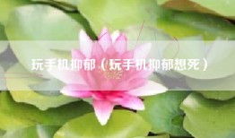 玩手机抑郁（玩手机抑郁想死）