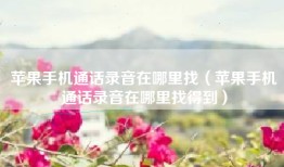 苹果手机通话录音在哪里找（苹果手机通话录音在哪里找得到）