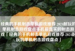 经典的手机射击单机游戏推荐 2024耐玩的单机射击游戏盘点手机最真实的射击游戏「经典的手机射击单机游戏推荐 2024耐玩的单机射击游戏盘点」