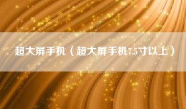 超大屏手机（超大屏手机7.5寸以上）