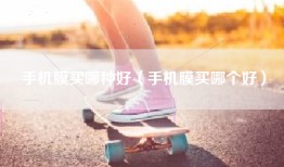 手机膜买哪种好（手机膜买哪个好）