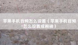 苹果手机音频怎么设置（苹果手机音频怎么设置成闹钟）