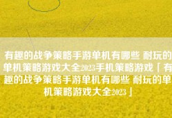 有趣的战争策略手游单机有哪些 耐玩的单机策略游戏大全2023手机策略游戏「有趣的战争策略手游单机有哪些 耐玩的单机策略游戏大全2023」