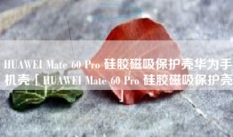 HUAWEI Mate 60 Pro 硅胶磁吸保护壳华为手机壳「HUAWEI Mate 60 Pro 硅胶磁吸保护壳」