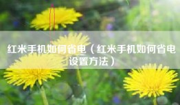 红米手机如何省电（红米手机如何省电设置方法）