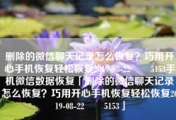 删除的微信聊天记录怎么恢复？巧用开心手机恢复轻松恢复2019-08-22　　5153手机微信数据恢复「删除的微信聊天记录怎么恢复？巧用开心手机恢复轻松恢复2019-08-22　　5153」