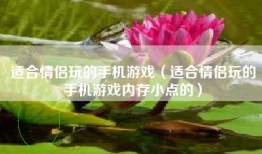 适合情侣玩的手机游戏（适合情侣玩的手机游戏内存小点的）