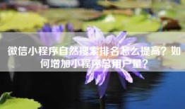 微信小程序自然搜索排名怎么提高？如何增加小程序总用户量？