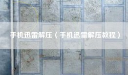 手机迅雷解压（手机迅雷解压教程）