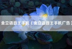 金立语音王手机（金立语音王手机广告）