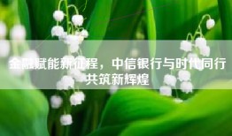 金融赋能新征程，中信银行与时代同行共筑新辉煌