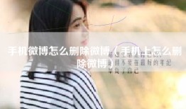 手机微博怎么删除微博（手机上怎么删除微博）