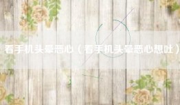 看手机头晕恶心（看手机头晕恶心想吐）