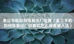 金立手机如何恢复出厂设置（金立手机如何恢复出厂设置后怎么设置输入法）