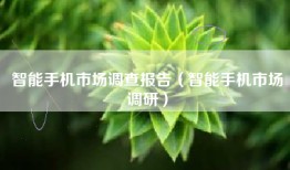 智能手机市场调查报告（智能手机市场调研）