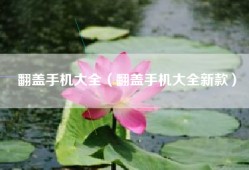 翻盖手机大全（翻盖手机大全新款）