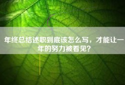 年终总结述职到底该怎么写，才能让一年的努力被看见？