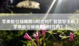 苹果能引领端侧AI时代吗？智慧型手机「苹果能引领端侧AI时代吗？」
