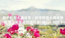 新手机导入通讯录（新手机导入通讯录联系人无发从存储设备V从 card 倒出）