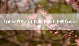 方正证券小方手机版下载（下载方正证券）