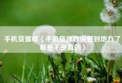 手机贷催收（手机贷催收说要到地方了解是不是真的）