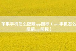 苹果手机怎么隐藏app图标（vivo手机怎么隐藏app图标）