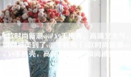 8款时尚新潮vivo X9手机壳，高端又大气，瞬间被美到了vivo手机壳「8款时尚新潮vivo X9手机壳，高端又大气，瞬间被美到了」