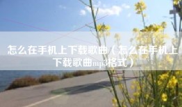 怎么在手机上下载歌曲（怎么在手机上下载歌曲mp3格式）