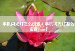 手机闪光灯怎么设置（手机闪光灯怎么设置oppo）