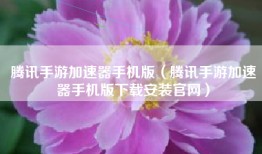 腾讯手游加速器手机版（腾讯手游加速器手机版下载安装官网）