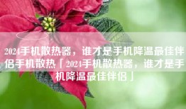 2024手机散热器，谁才是手机降温最佳伴侣手机散热「2024手机散热器，谁才是手机降温最佳伴侣」