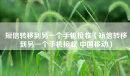 短信转移到另一个手机接收（短信转移到另一个手机接收 中国移动）