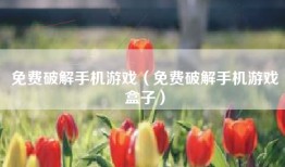 免费破解手机游戏（免费破解手机游戏盒子）