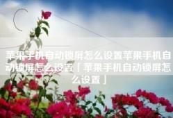 苹果手机自动锁屏怎么设置苹果手机自动锁屏怎么设置「苹果手机自动锁屏怎么设置」