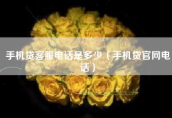 手机贷客服电话是多少（手机贷官网电话）