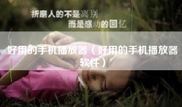 好用的手机播放器（好用的手机播放器软件）